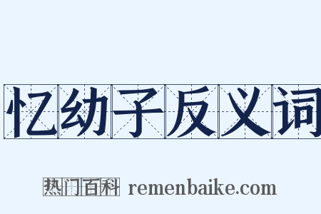 忆幼子反义词是什么意思的图片
